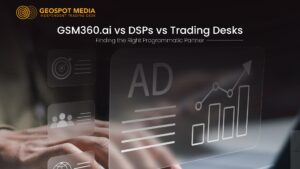 GSM360 vs DSPs vs Traditional Programmatic Trading Desks